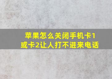 苹果怎么关闭手机卡1或卡2让人打不进来电话