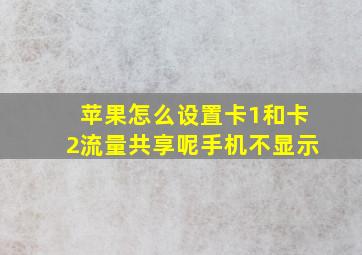 苹果怎么设置卡1和卡2流量共享呢手机不显示