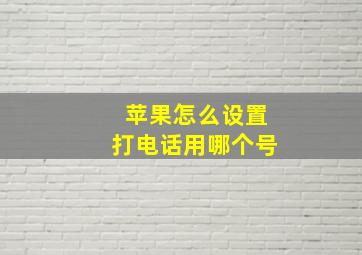 苹果怎么设置打电话用哪个号