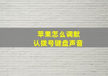 苹果怎么调默认拨号键盘声音