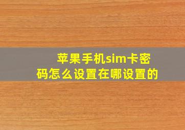 苹果手机sim卡密码怎么设置在哪设置的