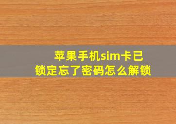 苹果手机sim卡已锁定忘了密码怎么解锁