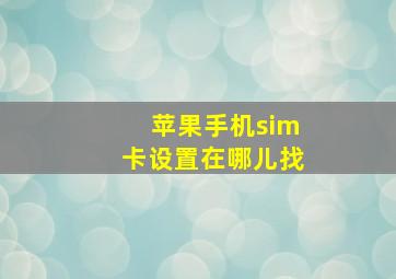 苹果手机sim卡设置在哪儿找