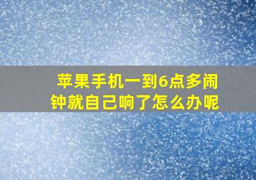 苹果手机一到6点多闹钟就自己响了怎么办呢