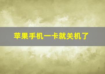 苹果手机一卡就关机了