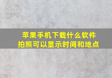 苹果手机下载什么软件拍照可以显示时间和地点