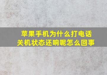 苹果手机为什么打电话关机状态还响呢怎么回事