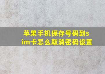 苹果手机保存号码到sim卡怎么取消密码设置