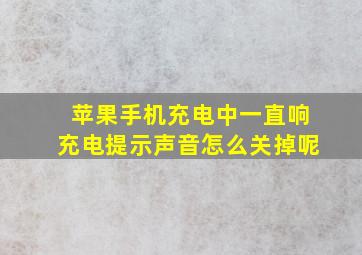 苹果手机充电中一直响充电提示声音怎么关掉呢