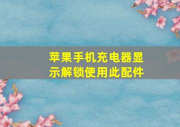 苹果手机充电器显示解锁使用此配件