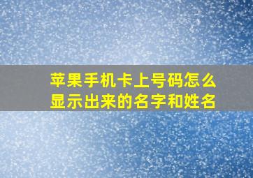 苹果手机卡上号码怎么显示出来的名字和姓名