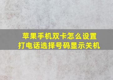 苹果手机双卡怎么设置打电话选择号码显示关机