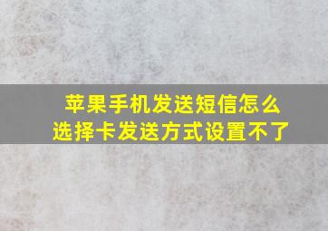 苹果手机发送短信怎么选择卡发送方式设置不了