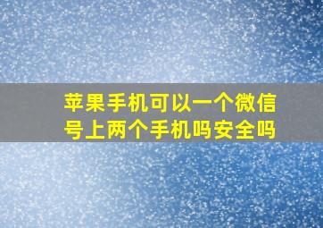 苹果手机可以一个微信号上两个手机吗安全吗