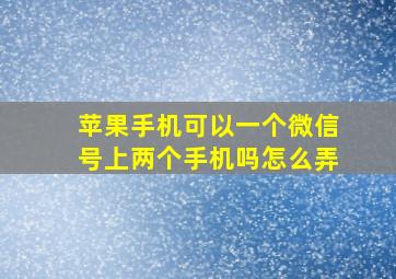 苹果手机可以一个微信号上两个手机吗怎么弄