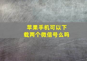 苹果手机可以下载两个微信号么吗