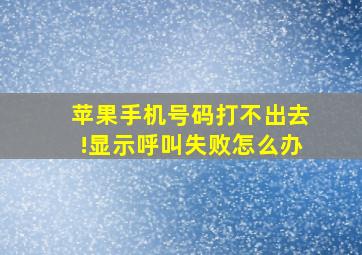 苹果手机号码打不出去!显示呼叫失败怎么办