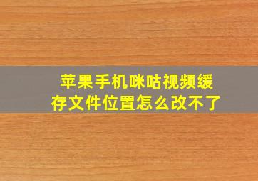 苹果手机咪咕视频缓存文件位置怎么改不了