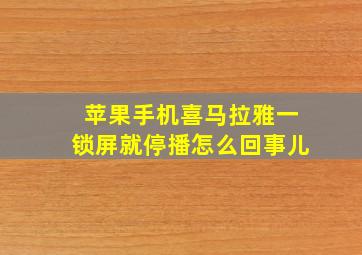 苹果手机喜马拉雅一锁屏就停播怎么回事儿