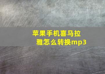 苹果手机喜马拉雅怎么转换mp3