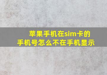 苹果手机在sim卡的手机号怎么不在手机显示