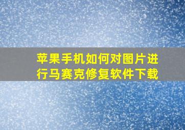 苹果手机如何对图片进行马赛克修复软件下载