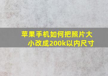 苹果手机如何把照片大小改成200k以内尺寸