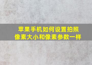 苹果手机如何设置拍照像素大小和像素参数一样