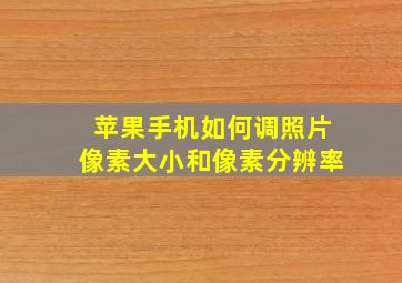 苹果手机如何调照片像素大小和像素分辨率