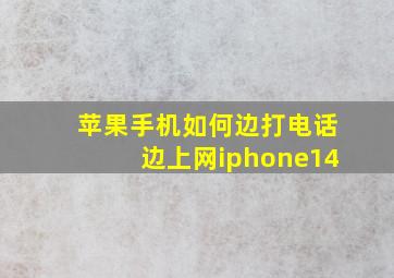 苹果手机如何边打电话边上网iphone14