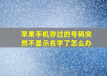 苹果手机存过的号码突然不显示名字了怎么办