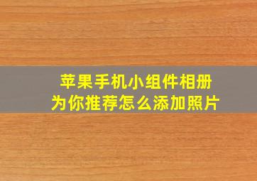 苹果手机小组件相册为你推荐怎么添加照片