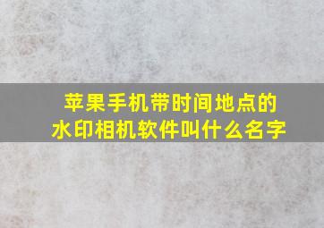 苹果手机带时间地点的水印相机软件叫什么名字