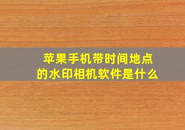 苹果手机带时间地点的水印相机软件是什么