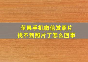 苹果手机微信发照片找不到照片了怎么回事