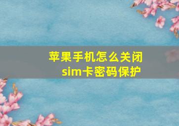 苹果手机怎么关闭sim卡密码保护