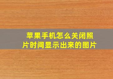 苹果手机怎么关闭照片时间显示出来的图片