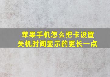 苹果手机怎么把卡设置关机时间显示的更长一点