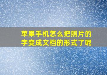 苹果手机怎么把照片的字变成文档的形式了呢