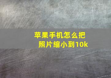 苹果手机怎么把照片缩小到10k