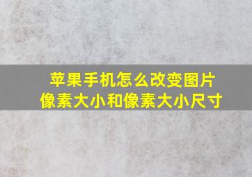 苹果手机怎么改变图片像素大小和像素大小尺寸