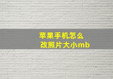 苹果手机怎么改照片大小mb