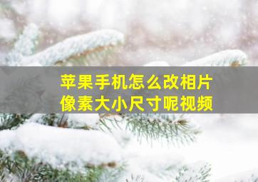 苹果手机怎么改相片像素大小尺寸呢视频