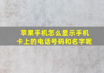 苹果手机怎么显示手机卡上的电话号码和名字呢