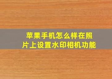 苹果手机怎么样在照片上设置水印相机功能