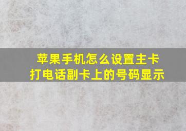 苹果手机怎么设置主卡打电话副卡上的号码显示