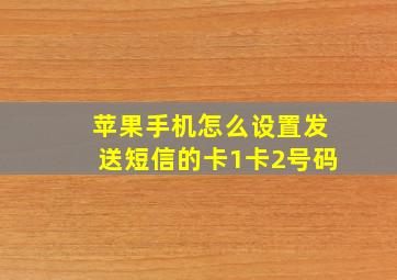 苹果手机怎么设置发送短信的卡1卡2号码