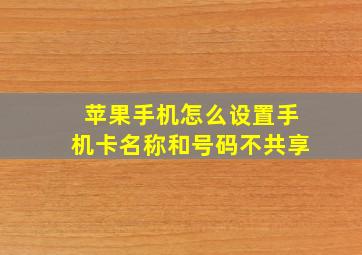 苹果手机怎么设置手机卡名称和号码不共享