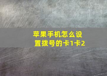 苹果手机怎么设置拨号的卡1卡2