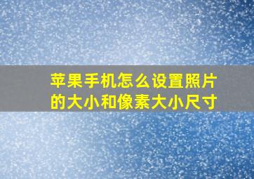 苹果手机怎么设置照片的大小和像素大小尺寸